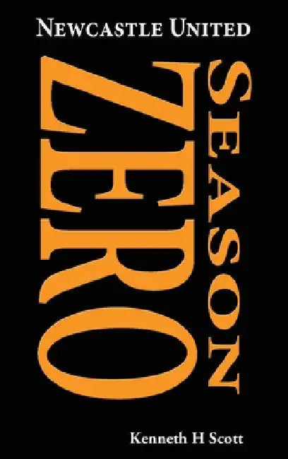 Newcastle United 1892-93 Season ZERO: Record of the 1892-93 season which completed the end of the 'Ends' and the beginning of the 'United'. by Kenneth H. Scott