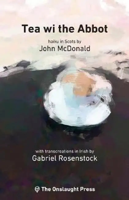 Tea wi the Abbot: Scots haiku with transcreations in Irish by John McDonald, Gabriel Rosenstock, Mathew Staunton
