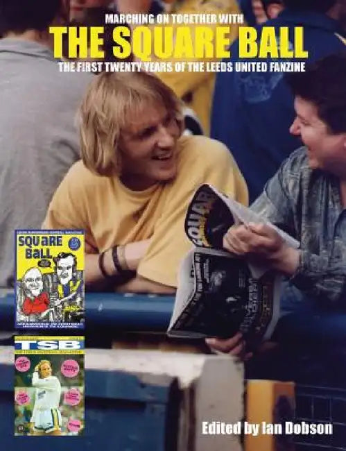 The Square Ball: The First Twenty Years of the Leeds United Fanzine by Ian Dobson