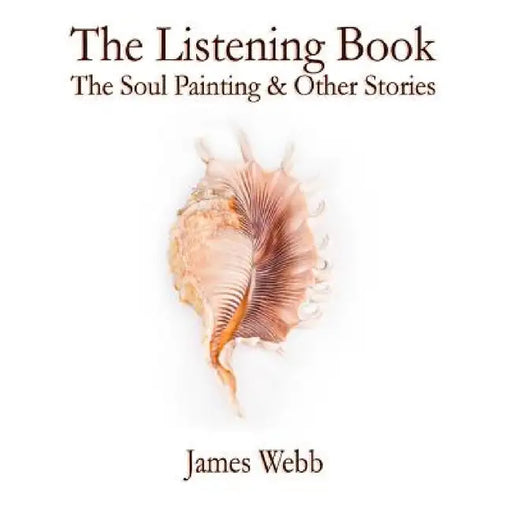 The Listening Book: The Soul Painting & Other Stories by James Webb, Mark L. Lewis