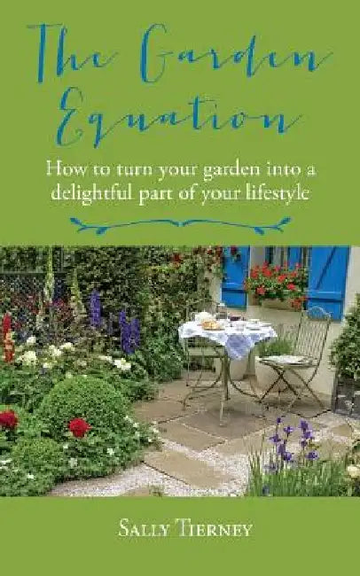 The Garden Equation: How to make your garden a delightful part of your lifestyle. by Sally Tierney