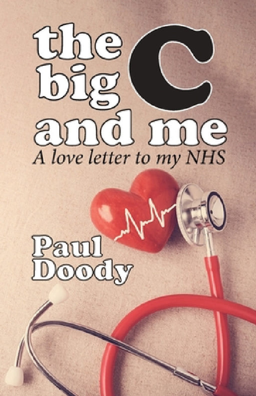 The Big C and Me: A love letter to my NHS by Paul Doody