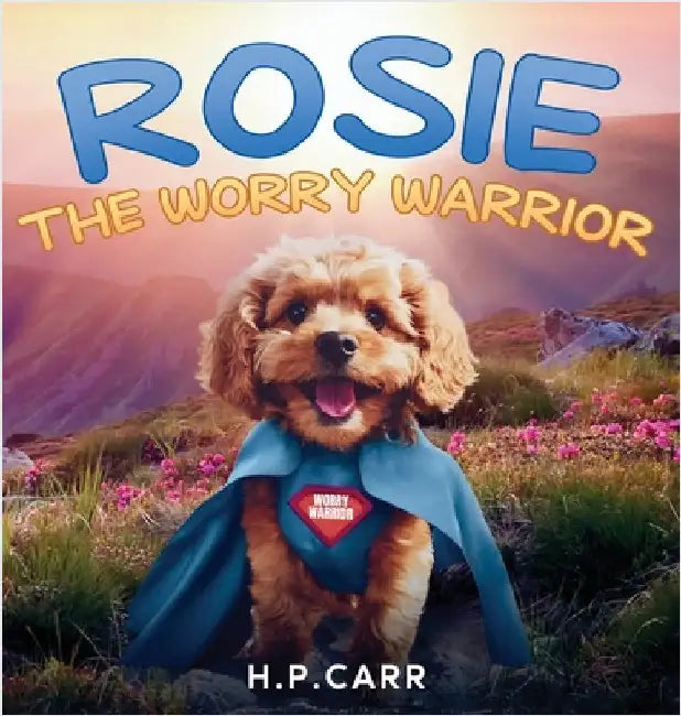 Rosie The Worry Warrior by Carr, H. P.