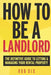 How to Be a Landlord: The Definitive Guide to Letting and Managing Your Rental Property by Dix, Rob