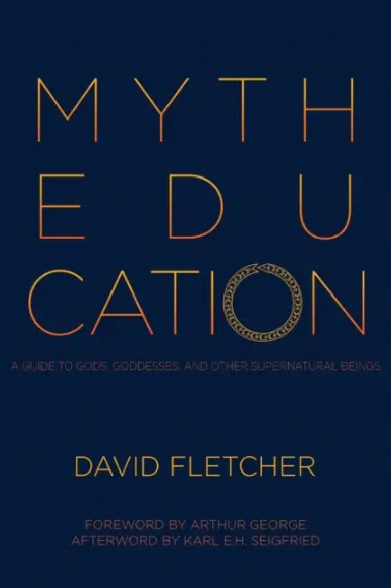 Myth Education: A Guide to Gods, Goddesses, and Other Supernatural Beings by David Fletcher, Karl E. H. Seigfried, Arthur George