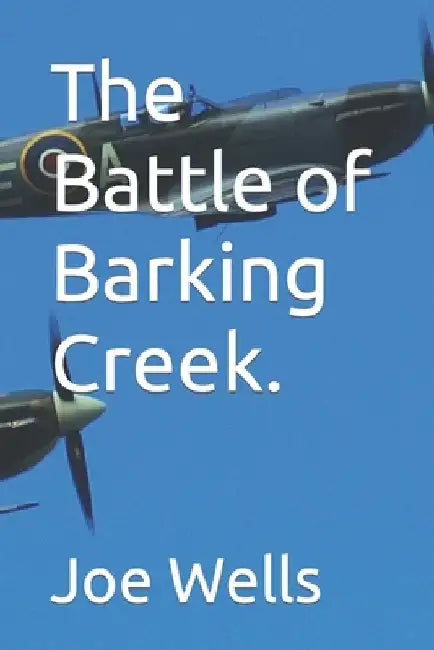 The Battle of Barking Creek. by Joe Wells
