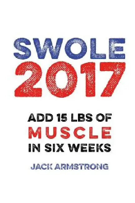 Super Swole: Add 15 lbs of Muscle in Six Weeks by Jack Armstrong