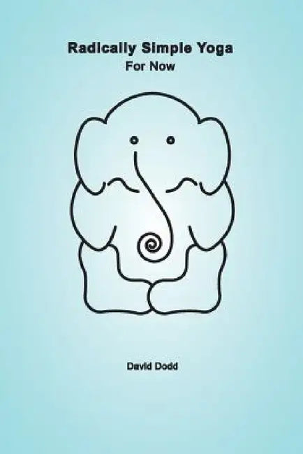 Radically Simple Yoga: For Now by David Dodd