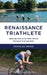 Renaissance Triathlete: Enjoying Sport as an Older Athlete, Managing Mind and Body by Douglas Wood