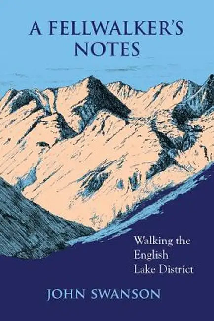 A Fellwalker's Notes: Walking the English Lake District by Swanson John
