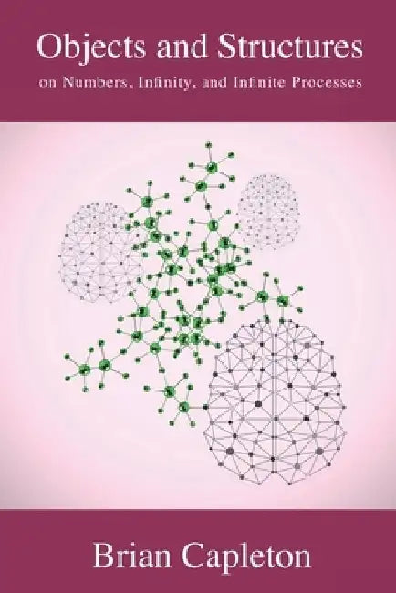 Objects and Structures: on Numbers, Infinity, and Infinite Processes by Brian Capleton