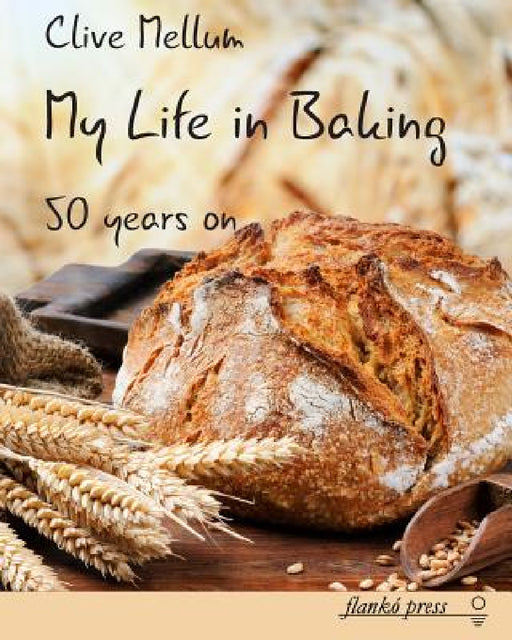 My Life in Baking: Fifty years on by Clive Mellum, Jonquil Hole, Manfred Lemke