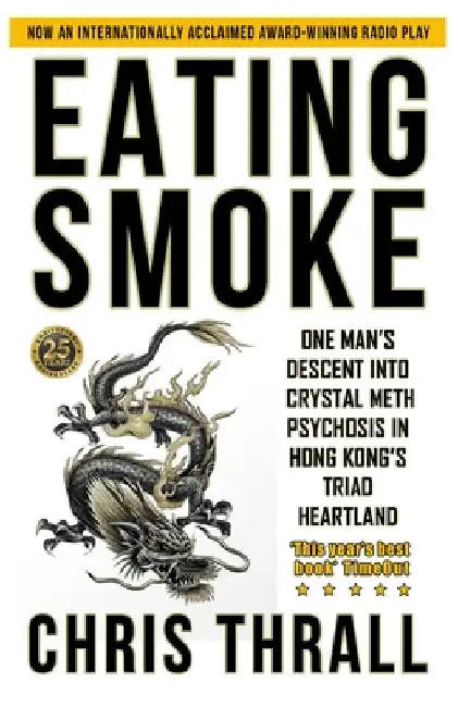 Eating Smoke: One Man's Descent into Crystal Meth Psychosis in Hong Kong's Triad Heartland by Chris Thrall