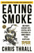 Eating Smoke: One Man's Descent into Crystal Meth Psychosis in Hong Kong's Triad Heartland by Chris Thrall