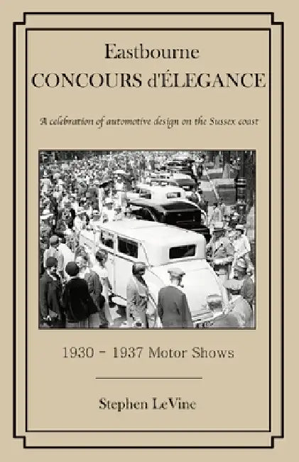 Eastbourne Concours d'Elegance: A celebration of automotive design on the Sussex coast by Stephen Le Vine