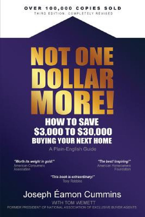 Not One Dollar More! How to Save $3,000 to $30,000 Buying Your Next Home: Completely new 2018 Edition (available Nov 2017) by Joseph Éamon Cummins