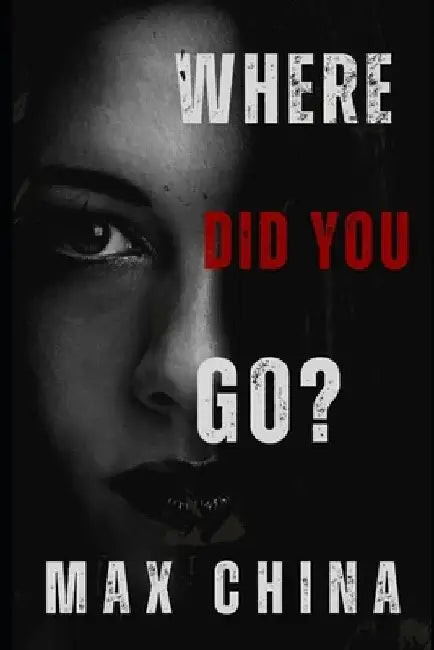 Where Did You Go?: A Pyschological suspense thriller by Max China