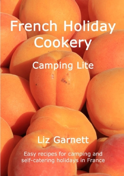 French Holiday Cookery - Camping Lite by Liz Garnett