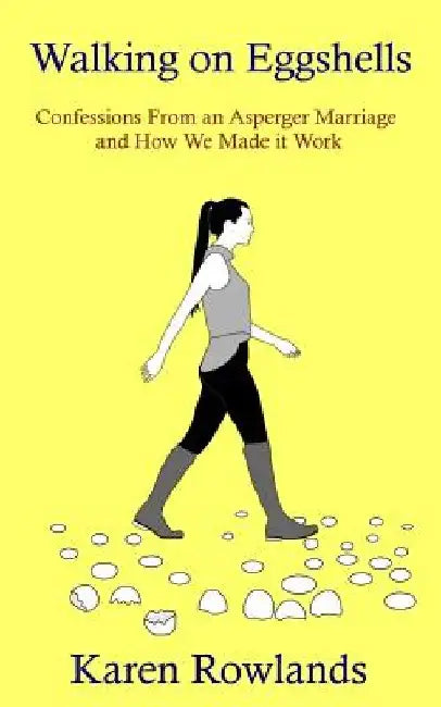 Walking on Eggshells: Confessions From an Asperger Marriage and How We Made it Work by Karen Rowlands