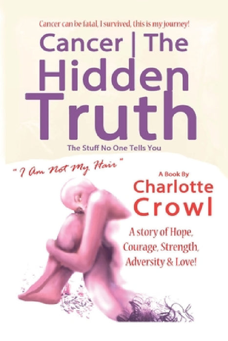 Cancer The Hidden Truth: The Stuff No one Tells You by Charlotte Crowl