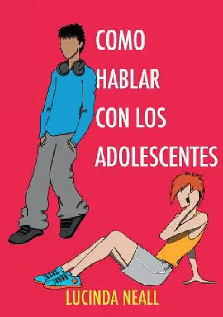Como Hablar con los Adolescentes by Lucinda Neall