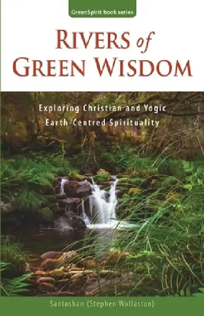Rivers of Green Wisdom: Exploring Christian and Yogic Earth Centred Spirituality by Santoshan (Stephen Wollaston)