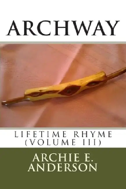 Archway: Lifetime Rhyme Volume III by Archie E. Anderson