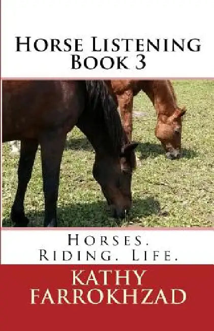 Horse Listening - Book 3: Horses. Riding. Life. by Kathy Farrokhzad