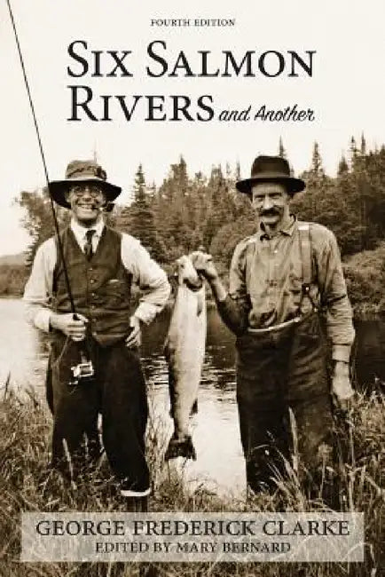 Six Salmon Rivers and Another by George Frederick Clarke, Mary Brenard