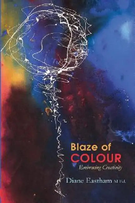 Blaze of Colour: Embracing Creativity by Diane Eastham