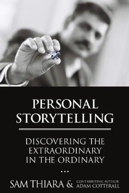 Personal Storytelling: Discovering the Extraordinary in the Ordinary by Sam Thiara