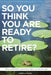 So You Think You Are Ready To Retire? Australian Edition: What You Need To Know Before You Take The Leap by Barry LaValley