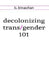 decolonizing trans/gender 101 by B. Binaohan