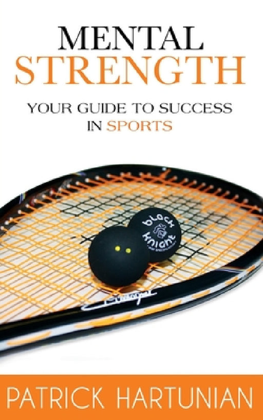 Mental Strength: A Guide To Success In Sports by Patrick Hartunian