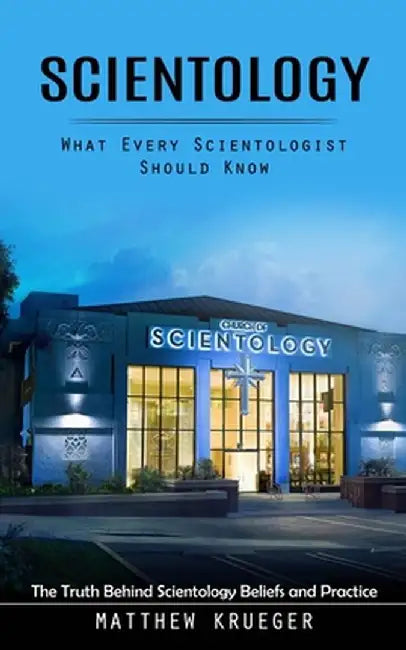 Scientology: What Every Scientologist Should Know (The Truth Behind Scientology Beliefs and Practice) by Matthew Krueger