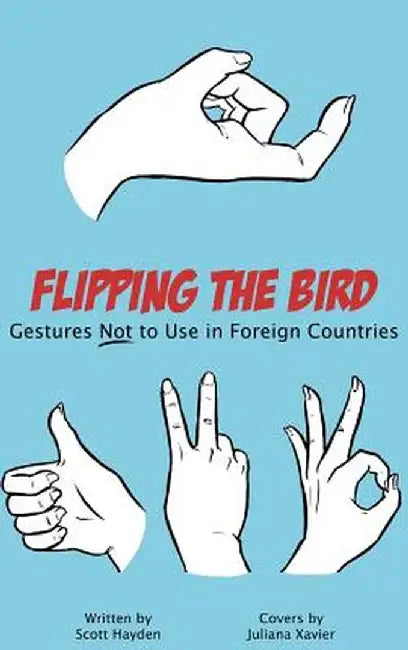 Flipping the Bird: Gestures Not to Use in Foreign Countries by Scott Hayden