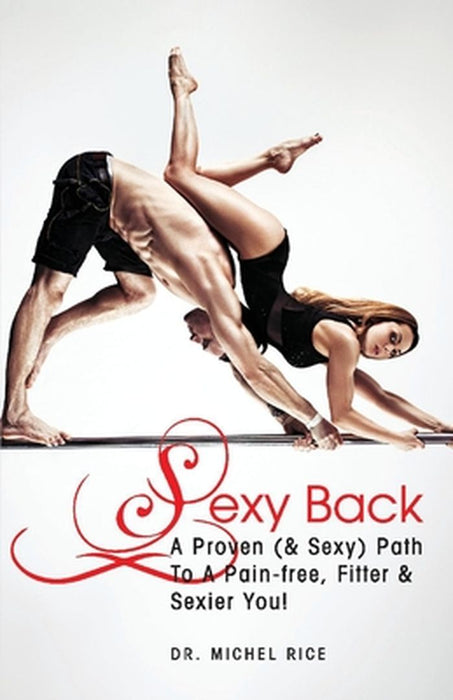 Sexy Back: A Proven (& Sexy) Path to a Pain-Free, Fitter & Sexier You! by Michel Rice