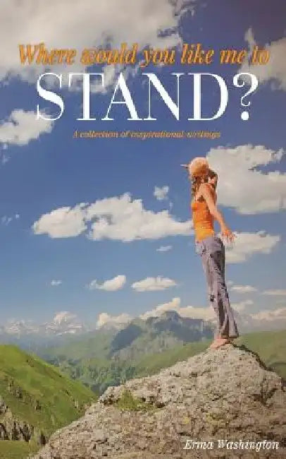Where Would You Like Me to Stand?: A Collection of Inspirational Writings by Erma Washington