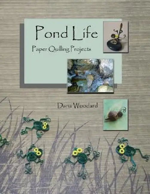 Pond Life: Paper Quilling Projects by Dana Woodard