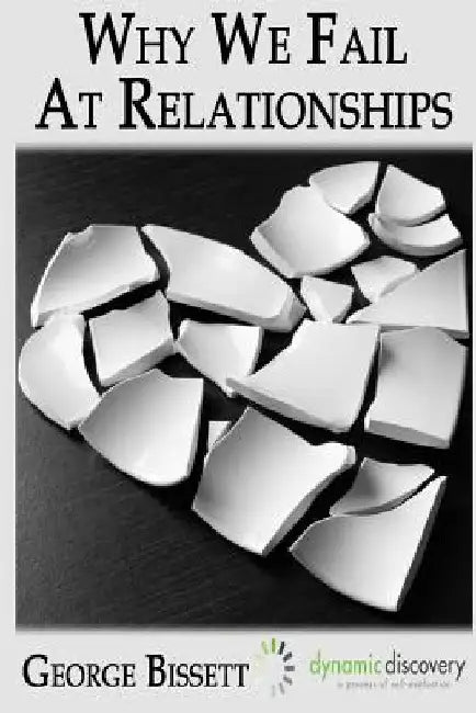 Why We Fail At Romantic Relationships by George Bissett