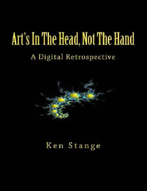 Art's In The Head, Not The Hand: A Digital Retrospective by Ken Stange