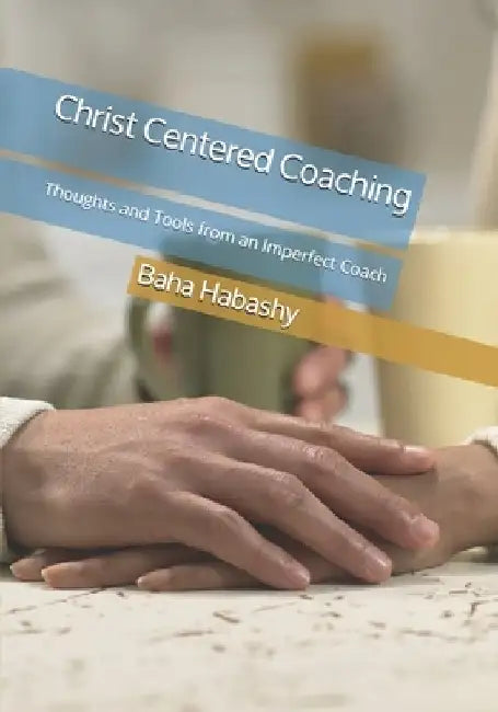 Christ Centered Coaching: Thoughts and Tools from an Imperfect Coach by Margaret Habashy