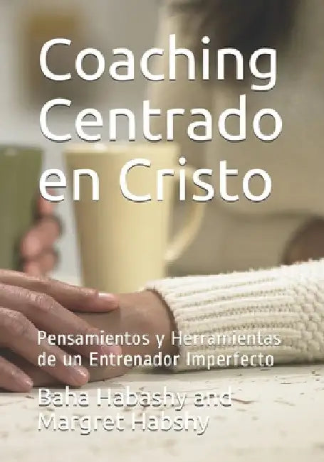 Coaching Centrado en Cristo: Pensamientos y Herramientas de un Entrenador Imperfecto by Habashy, Margaret