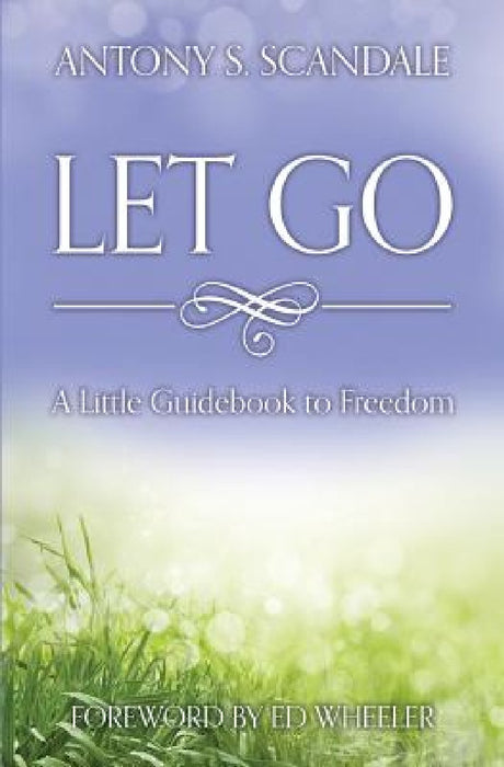 Let Go: A Little Guidebook to Freedom by Ed Wheeler