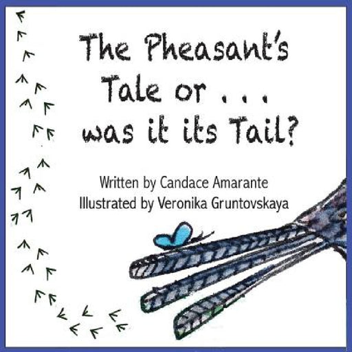 The Pheasant's Tale... Or was it its Tail? by Candace Amarante, Veronika Gruntovskaya