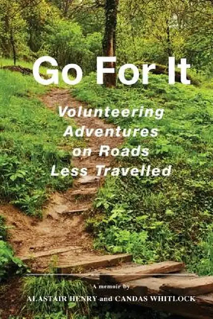 Go for It: Volunteering Adventures on Roads Less Travelled by Alastair G. Henry