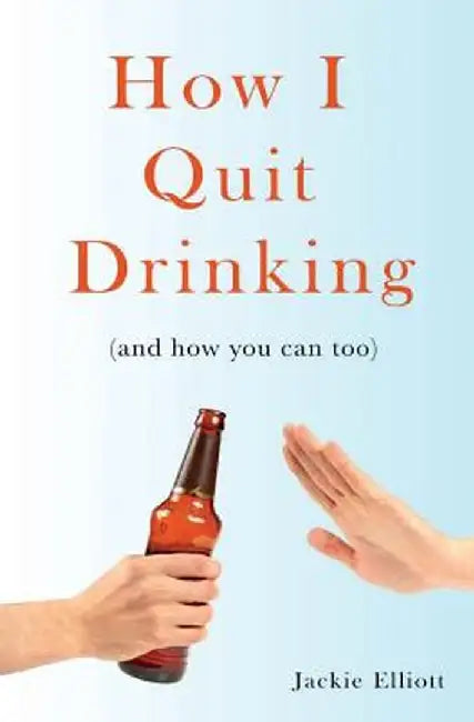 How I Quit Drinking: And How You Can Too by Elliott, Jackie
