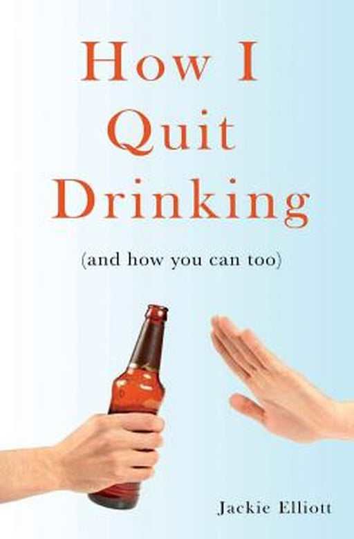 How I Quit Drinking: And How You Can Too by Elliott, Jackie