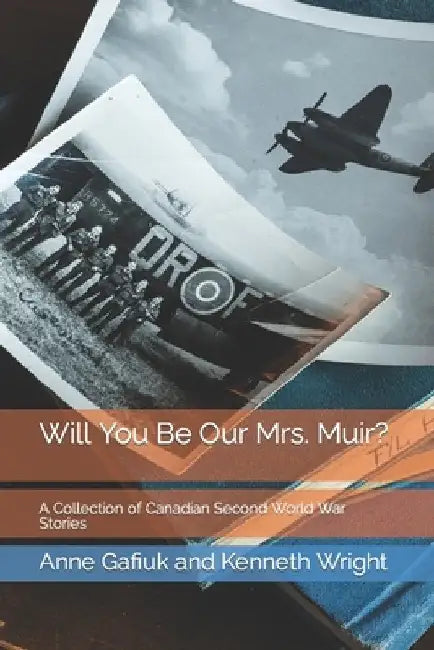 Will You Be Our Mrs. Muir?: A Collection of Canadian Second World War Stories by Kenneth Wright