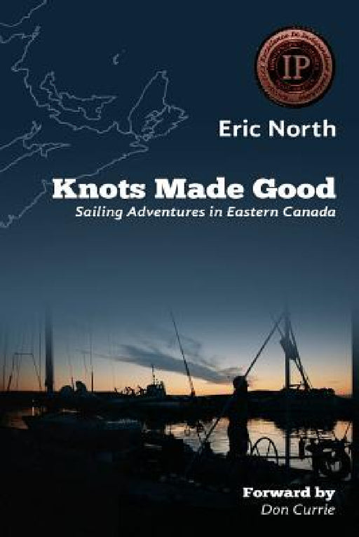 Knots Made Good: Sailing Adventures in Eastern Canada by Eric North